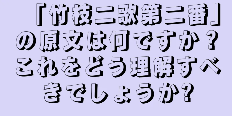 「竹枝二歌第二番」の原文は何ですか？これをどう理解すべきでしょうか?