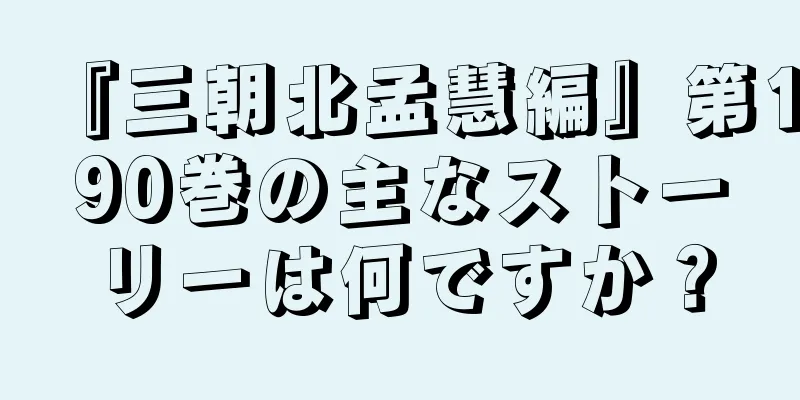 『三朝北孟慧編』第190巻の主なストーリーは何ですか？