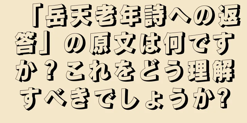 「岳天老年詩への返答」の原文は何ですか？これをどう理解すべきでしょうか?