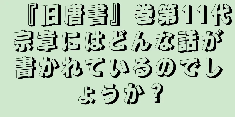 『旧唐書』巻第11代宗章にはどんな話が書かれているのでしょうか？