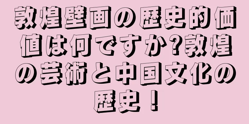 敦煌壁画の歴史的価値は何ですか?敦煌の芸術と中国文化の歴史！