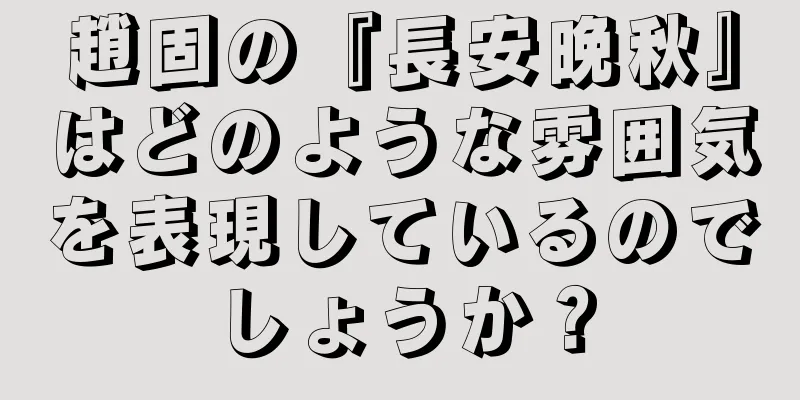 趙固の『長安晩秋』はどのような雰囲気を表現しているのでしょうか？