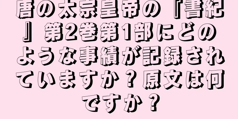 唐の太宗皇帝の『書紀』第2巻第1部にどのような事績が記録されていますか？原文は何ですか？