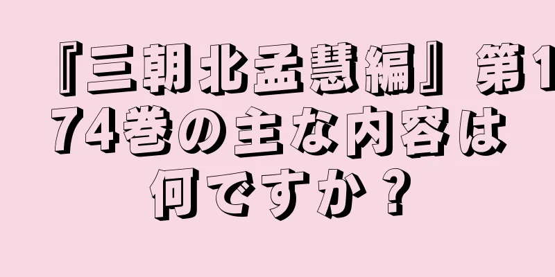 『三朝北孟慧編』第174巻の主な内容は何ですか？