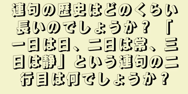 連句の歴史はどのくらい長いのでしょうか？ 「一日は日、二日は常、三日は静」という連句の二行目は何でしょうか？
