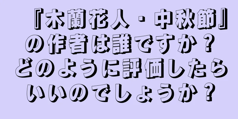 『木蘭花人・中秋節』の作者は誰ですか？どのように評価したらいいのでしょうか？