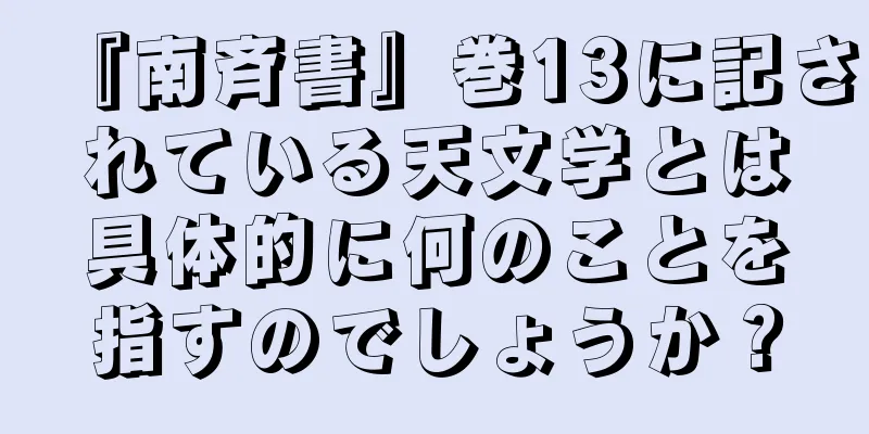 『南斉書』巻13に記されている天文学とは具体的に何のことを指すのでしょうか？
