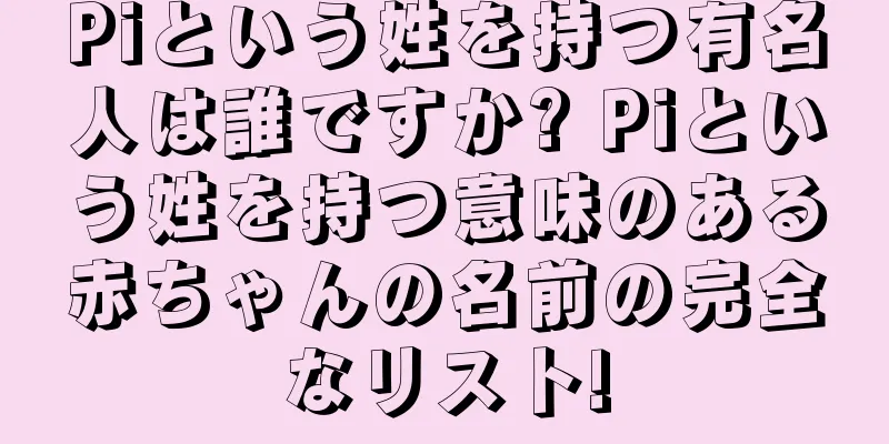 Piという姓を持つ有名人は誰ですか? Piという姓を持つ意味のある赤ちゃんの名前の完全なリスト!