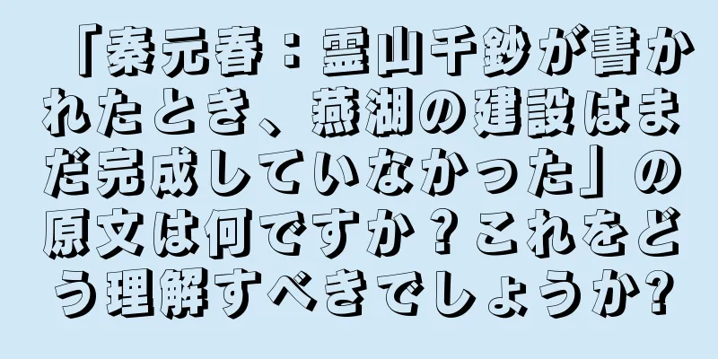 「秦元春：霊山千鈔が書かれたとき、燕湖の建設はまだ完成していなかった」の原文は何ですか？これをどう理解すべきでしょうか?