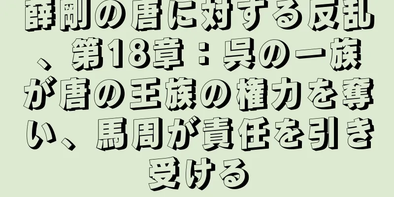 薛剛の唐に対する反乱、第18章：呉の一族が唐の王族の権力を奪い、馬周が責任を引き受ける
