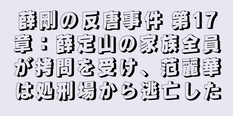 薛剛の反唐事件 第17章：薛定山の家族全員が拷問を受け、范麗華は処刑場から逃亡した