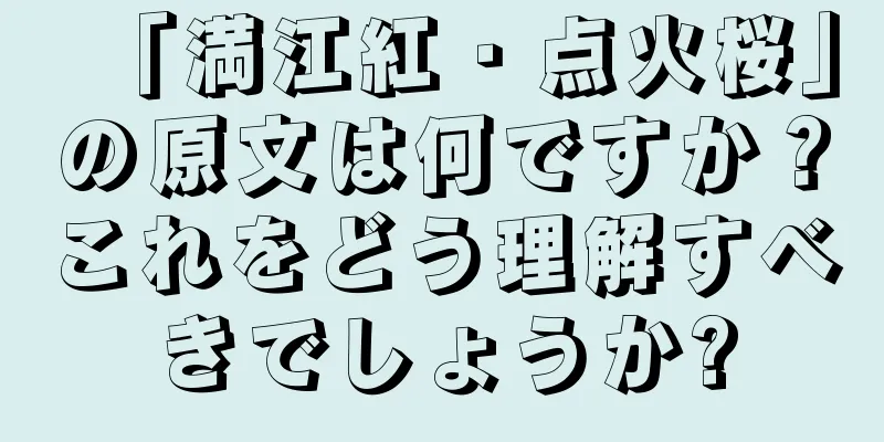 「満江紅・点火桜」の原文は何ですか？これをどう理解すべきでしょうか?