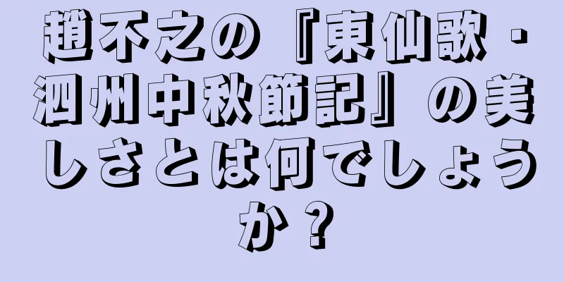 趙不之の『東仙歌・泗州中秋節記』の美しさとは何でしょうか？