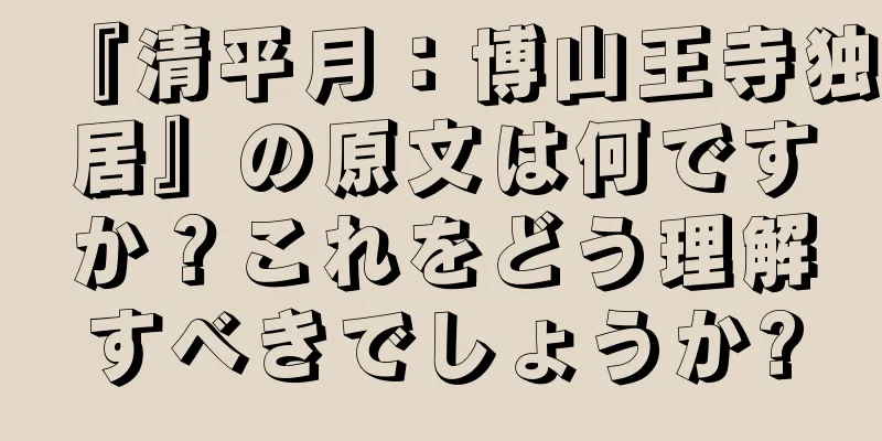 『清平月：博山王寺独居』の原文は何ですか？これをどう理解すべきでしょうか?