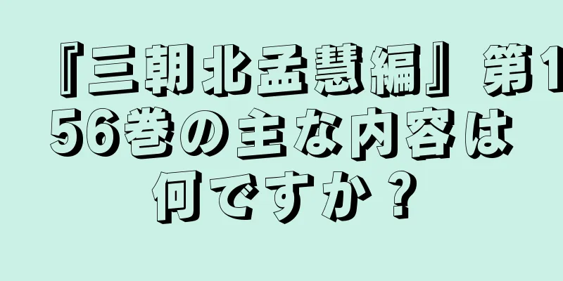 『三朝北孟慧編』第156巻の主な内容は何ですか？