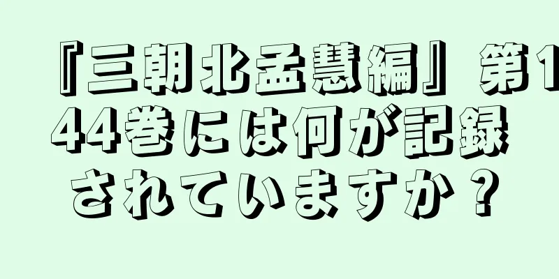 『三朝北孟慧編』第144巻には何が記録されていますか？