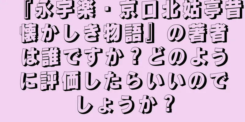 『永宇楽・京口北姑亭昔懐かしき物語』の著者は誰ですか？どのように評価したらいいのでしょうか？