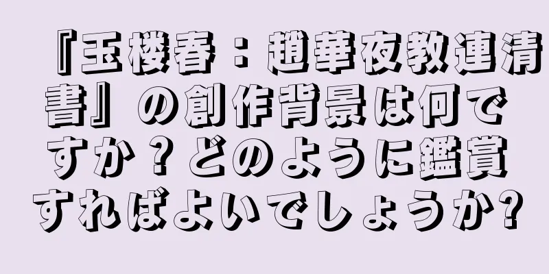 『玉楼春：趙華夜教連清書』の創作背景は何ですか？どのように鑑賞すればよいでしょうか?