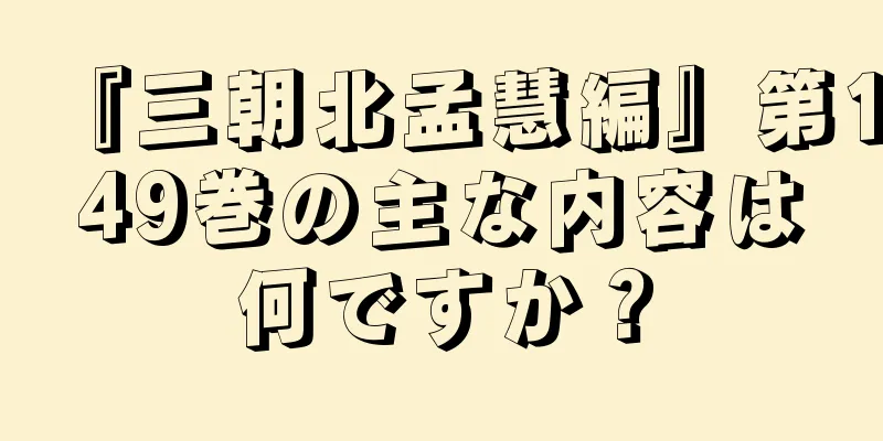 『三朝北孟慧編』第149巻の主な内容は何ですか？