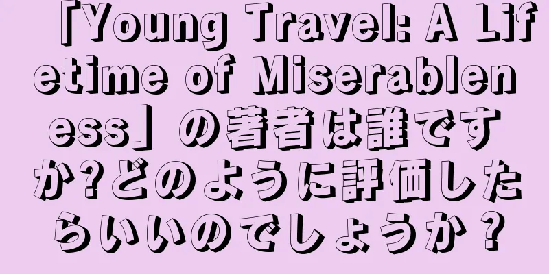 「Young Travel: A Lifetime of Miserableness」の著者は誰ですか?どのように評価したらいいのでしょうか？