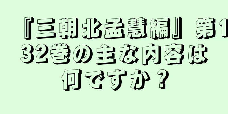 『三朝北孟慧編』第132巻の主な内容は何ですか？