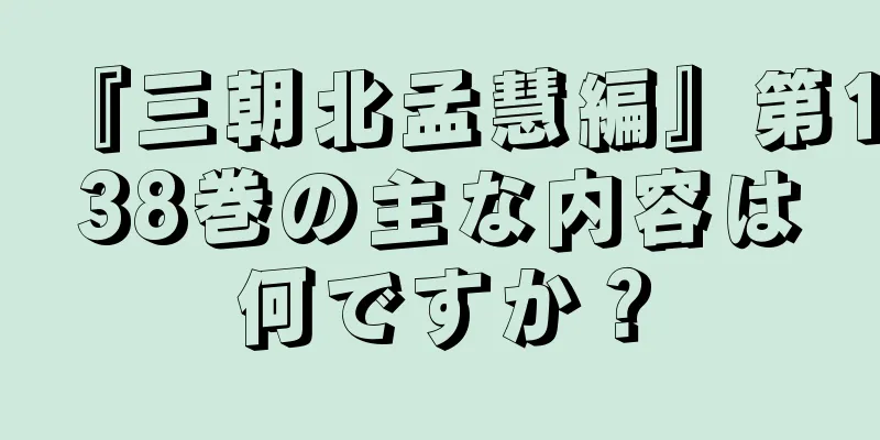 『三朝北孟慧編』第138巻の主な内容は何ですか？