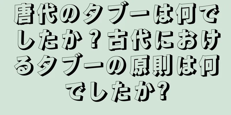 唐代のタブーは何でしたか？古代におけるタブーの原則は何でしたか?