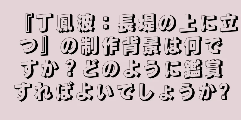 『丁鳳波：長堤の上に立つ』の制作背景は何ですか？どのように鑑賞すればよいでしょうか?