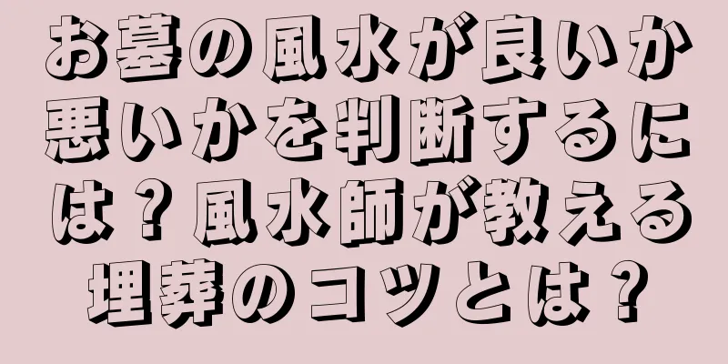 お墓の風水が良いか悪いかを判断するには？風水師が教える埋葬のコツとは？
