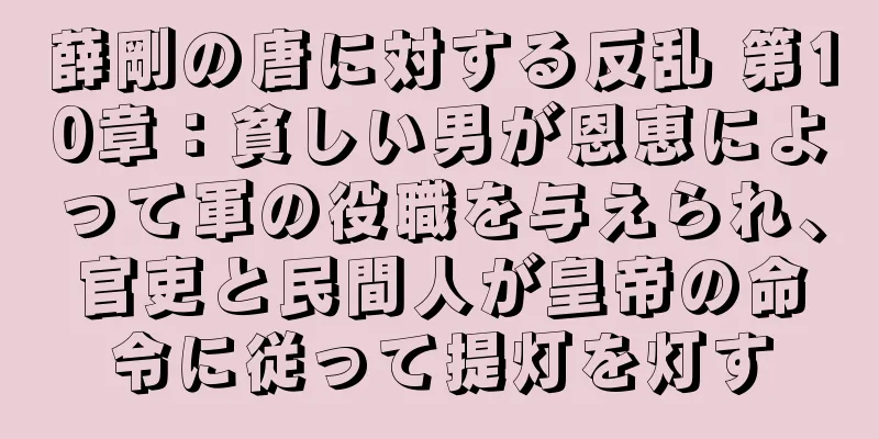 薛剛の唐に対する反乱 第10章：貧しい男が恩恵によって軍の役職を与えられ、官吏と民間人が皇帝の命令に従って提灯を灯す