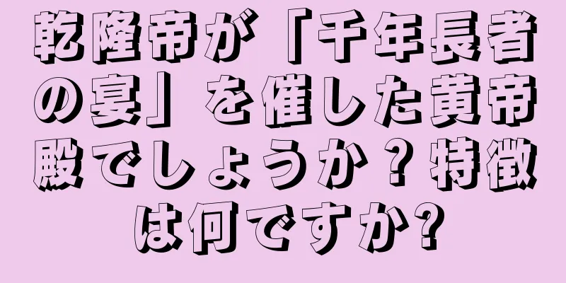 乾隆帝が「千年長者の宴」を催した黄帝殿でしょうか？特徴は何ですか?