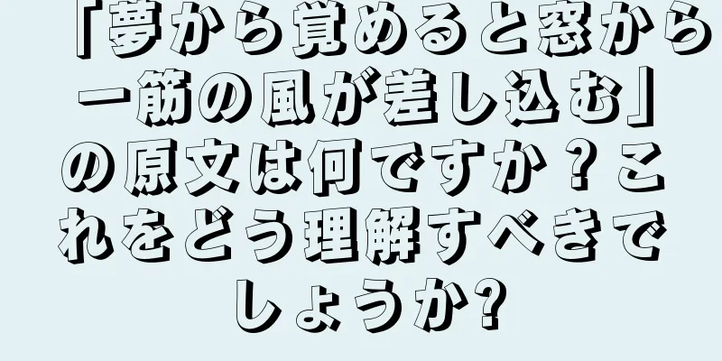 「夢から覚めると窓から一筋の風が差し込む」の原文は何ですか？これをどう理解すべきでしょうか?