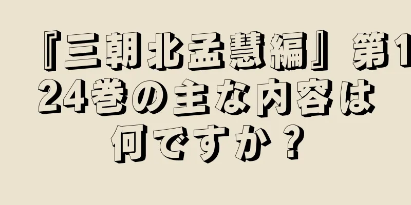『三朝北孟慧編』第124巻の主な内容は何ですか？
