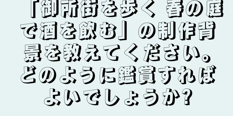 「御所街を歩く 春の庭で酒を飲む」の制作背景を教えてください。どのように鑑賞すればよいでしょうか?