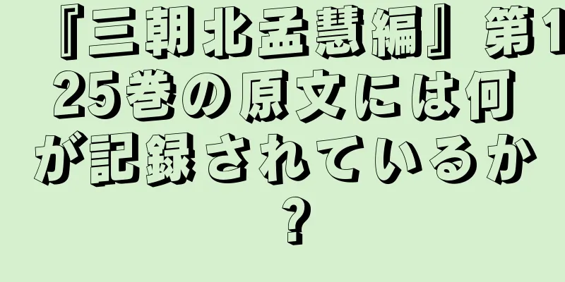 『三朝北孟慧編』第125巻の原文には何が記録されているか？