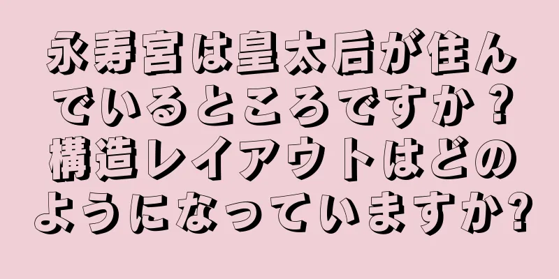 永寿宮は皇太后が住んでいるところですか？構造レイアウトはどのようになっていますか?