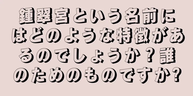 鍾翠宮という名前にはどのような特徴があるのでしょうか？誰のためのものですか?