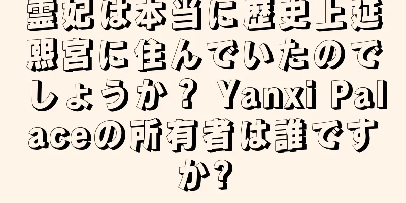霊妃は本当に歴史上延熙宮に住んでいたのでしょうか？ Yanxi Palaceの所有者は誰ですか?