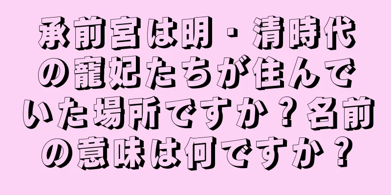承前宮は明・清時代の寵妃たちが住んでいた場所ですか？名前の意味は何ですか？