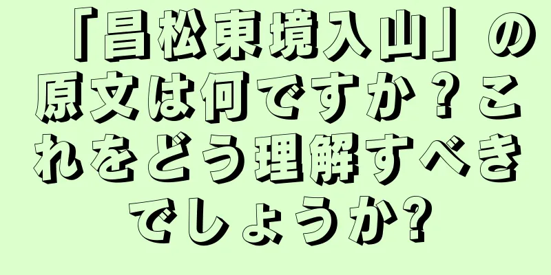 「昌松東境入山」の原文は何ですか？これをどう理解すべきでしょうか?