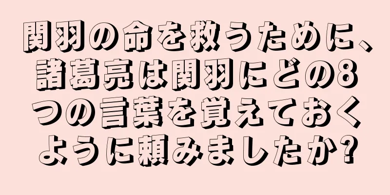 関羽の命を救うために、諸葛亮は関羽にどの8つの言葉を覚えておくように頼みましたか?