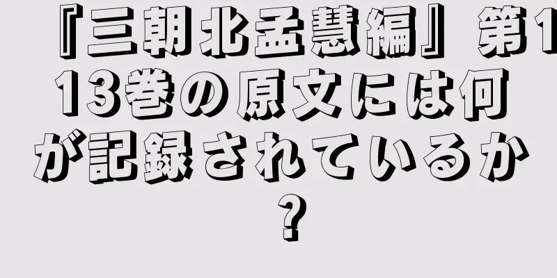 『三朝北孟慧編』第113巻の原文には何が記録されているか？