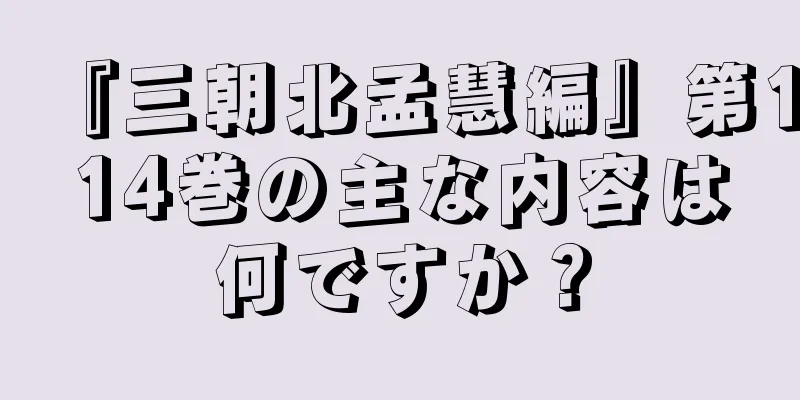 『三朝北孟慧編』第114巻の主な内容は何ですか？