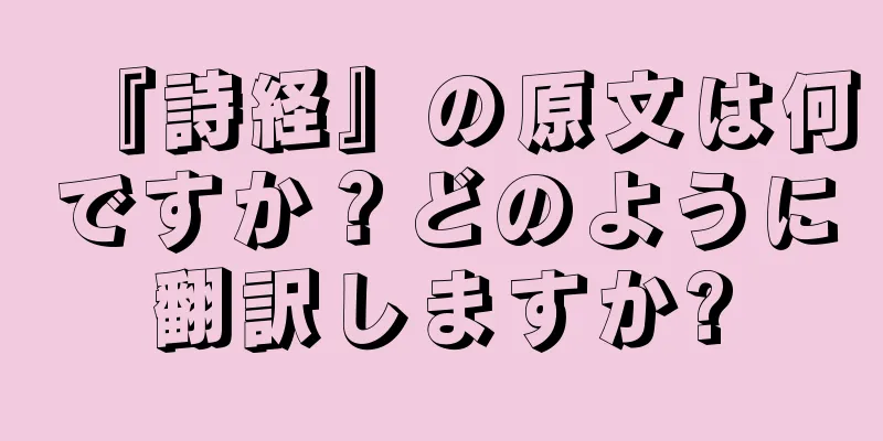 『詩経』の原文は何ですか？どのように翻訳しますか?