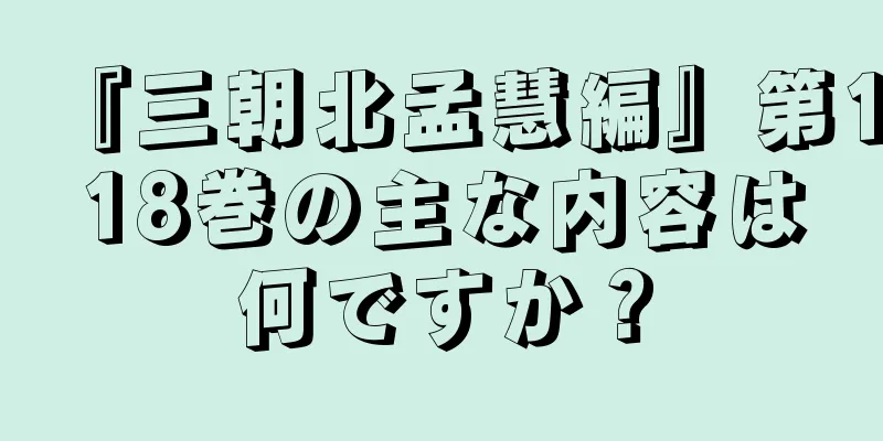 『三朝北孟慧編』第118巻の主な内容は何ですか？