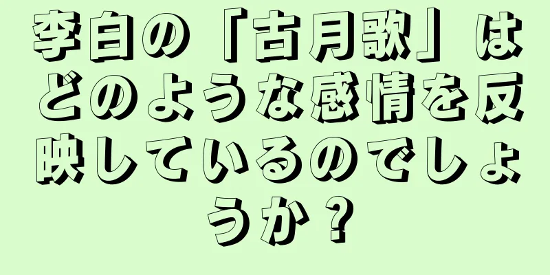 李白の「古月歌」はどのような感情を反映しているのでしょうか？