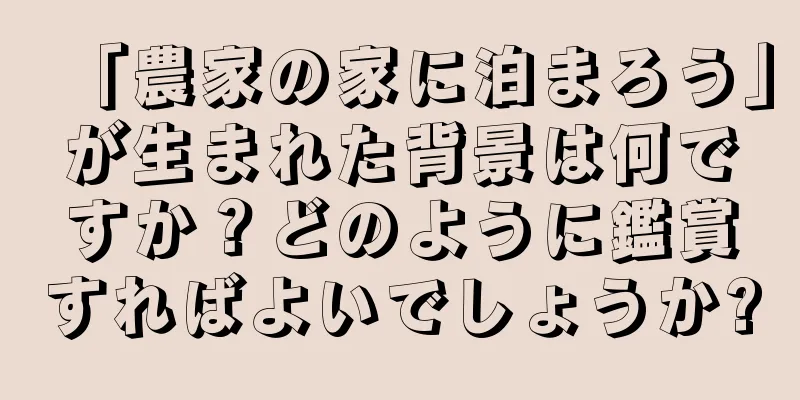 「農家の家に泊まろう」が生まれた背景は何ですか？どのように鑑賞すればよいでしょうか?