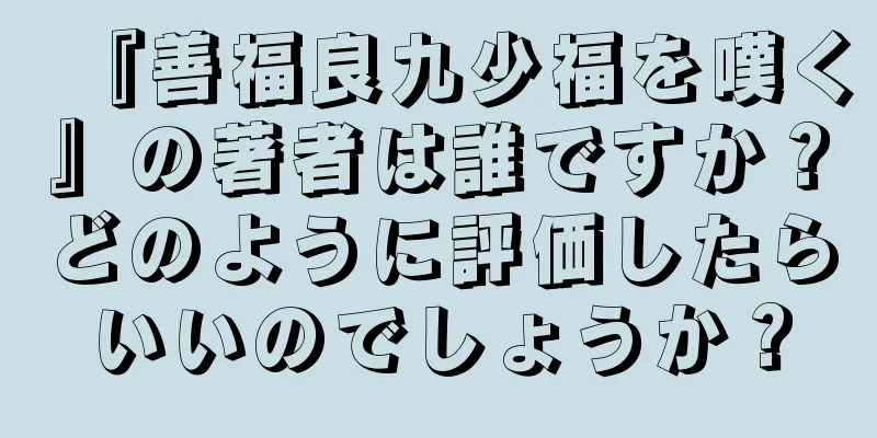 『善福良九少福を嘆く』の著者は誰ですか？どのように評価したらいいのでしょうか？
