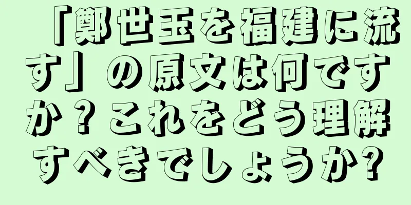 「鄭世玉を福建に流す」の原文は何ですか？これをどう理解すべきでしょうか?