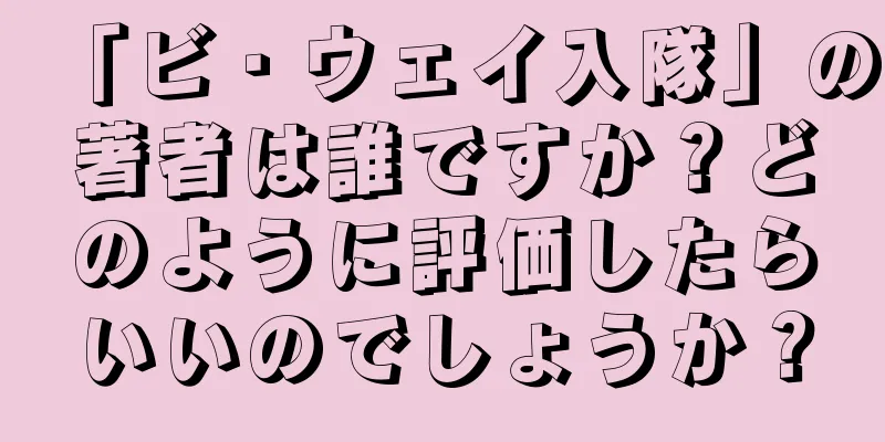 「ビ・ウェイ入隊」の著者は誰ですか？どのように評価したらいいのでしょうか？